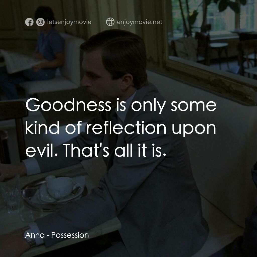 着魔電影對白：Anna:  Goodness is only some kind of reflection upon evil. That's all it is.