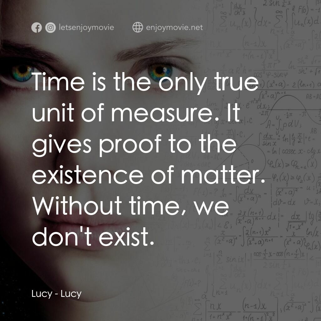 露西電影對白：Lucy:  Time is the only true unit of measure. It gives proof to the existence of 