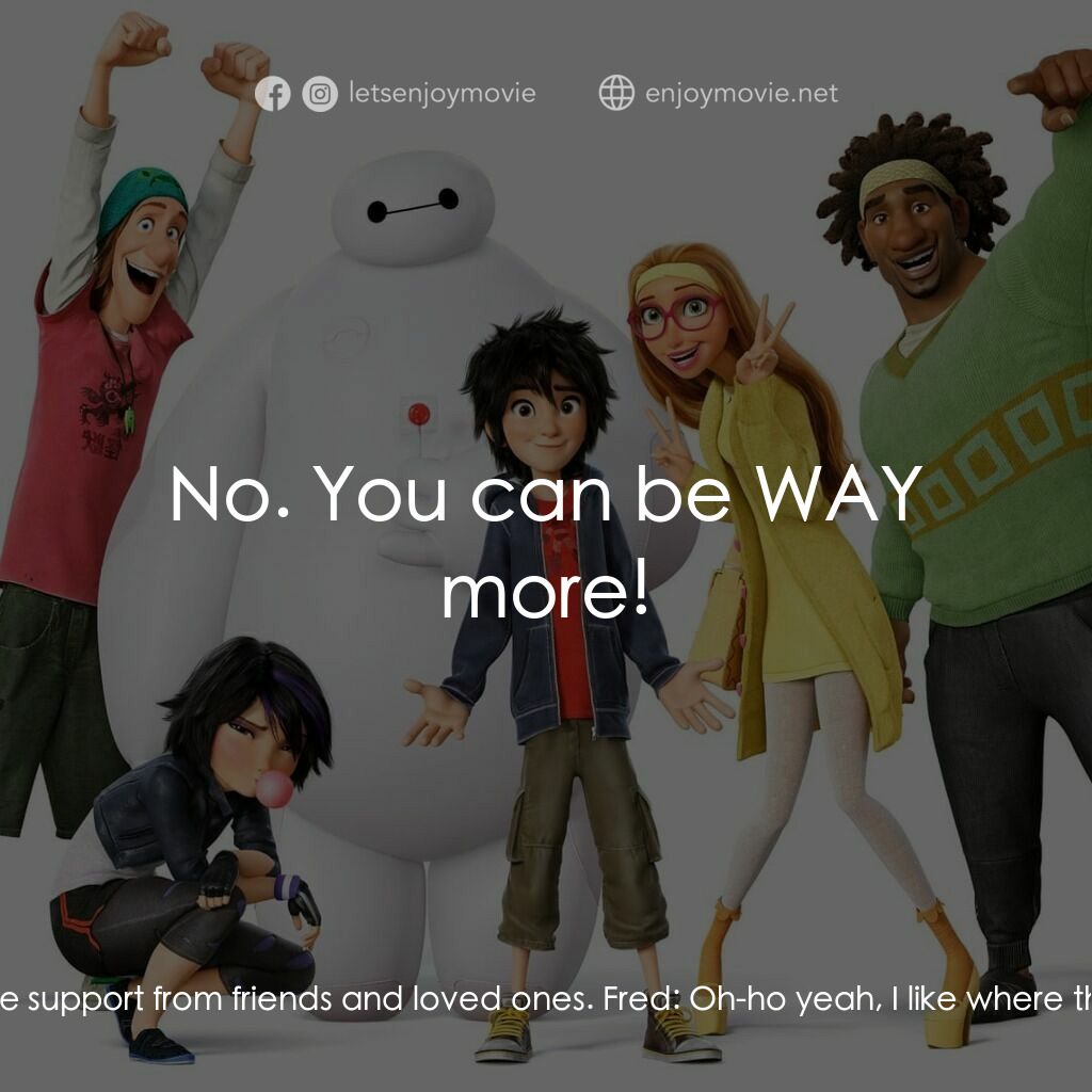 大英雄聯盟電影對白：Hiro:  Actually, if we're going to catch this guy, I need to upgrade all of you. 