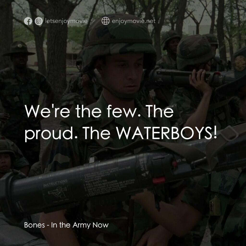In the Army Now電影對白：Bones:  We're the few. The proud. The WATERBOYS!