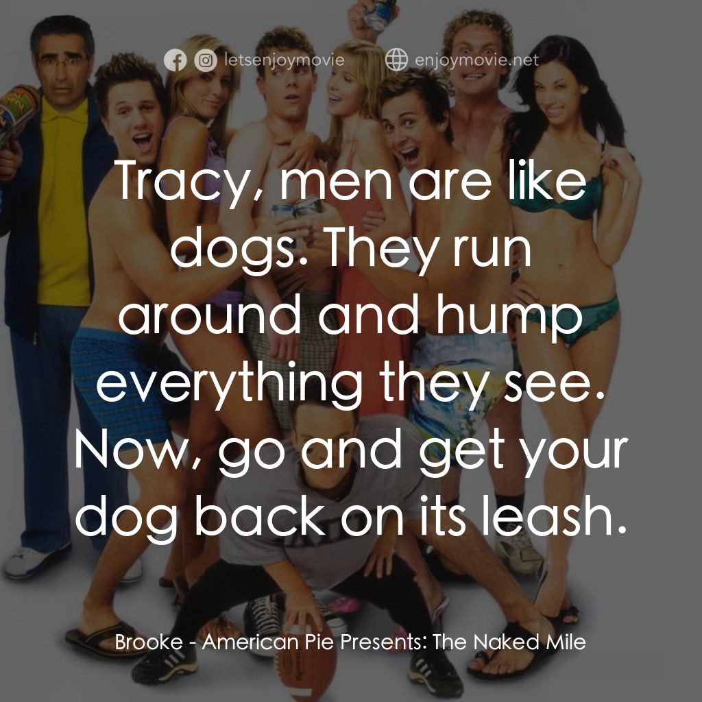 美國派 5：裸體馬拉松電影對白：Brooke: Tracy, men are like dogs. They run around and hump everything they see. N