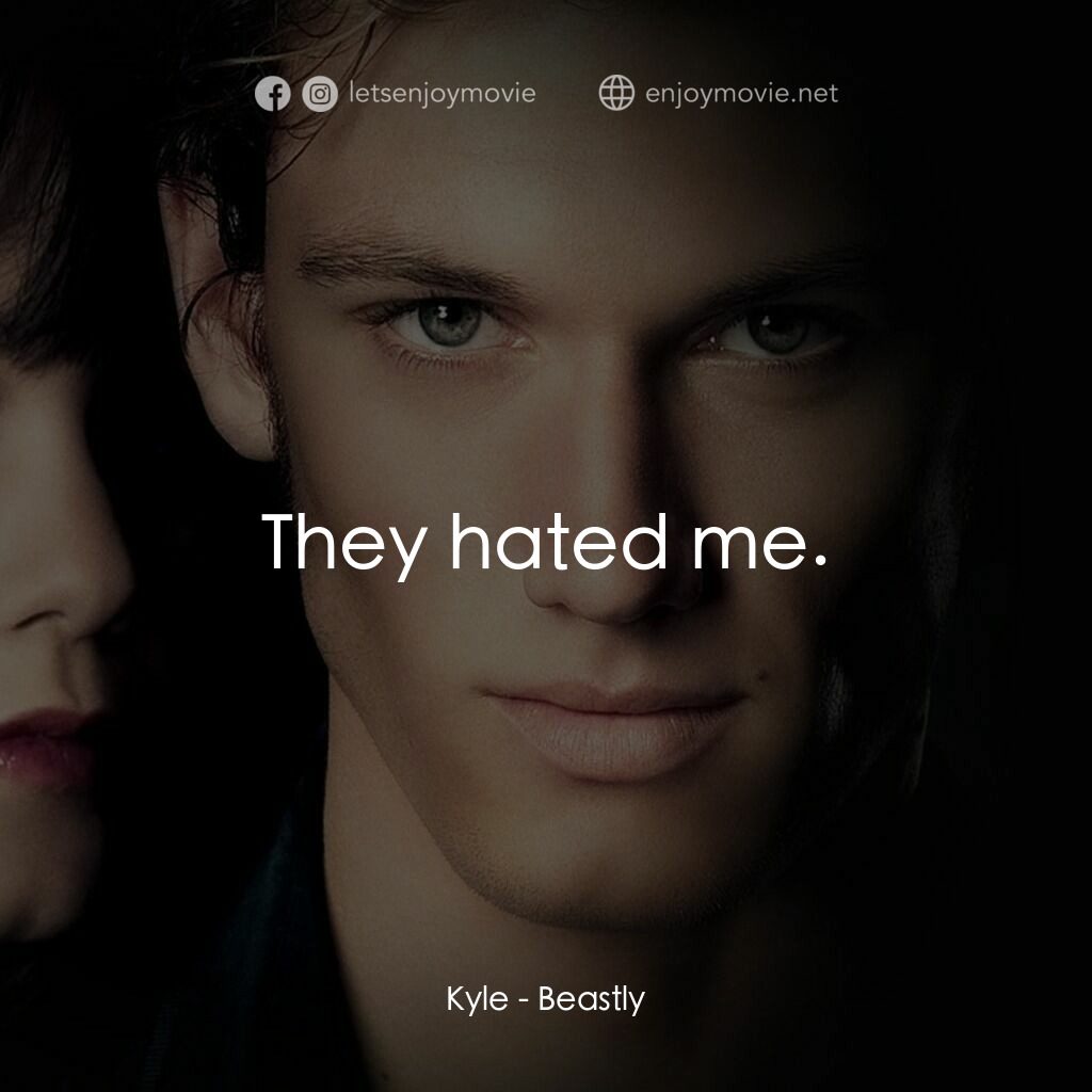 野獸情人電影對白：Kyle:  They hated me.