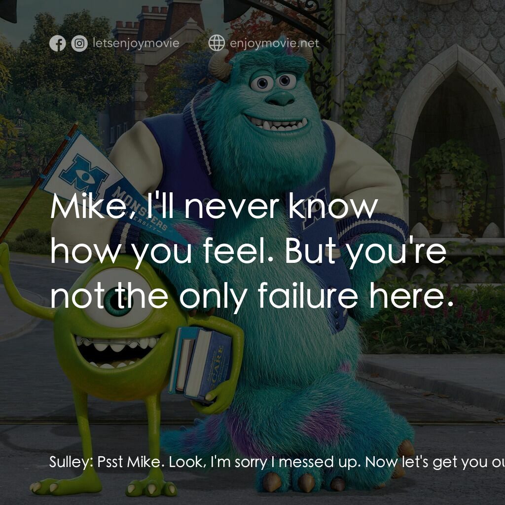 怪獸大學電影對白：Sulley:  Psst Mike. Look, I'm sorry I messed up. Now let's get you outta here. Mi