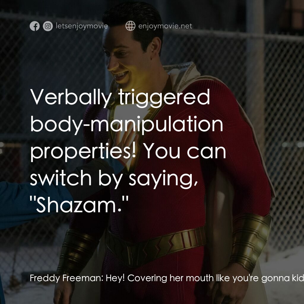 沙贊！神力集結電影對白：Freddy Freeman:  Hey! Covering her mouth like you're gonna kidnap her is not gonn