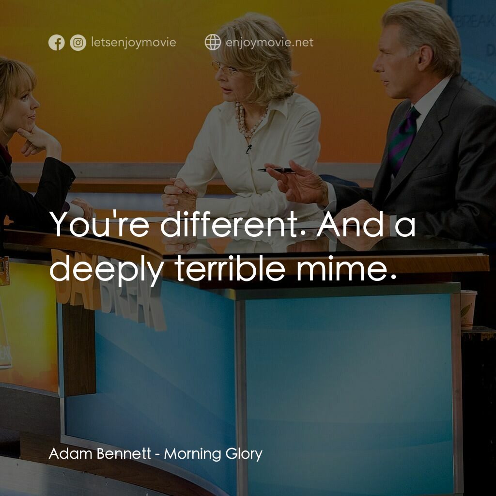 麻辣女強人電影對白：Adam Bennett:  You're different. And a deeply terrible mime.