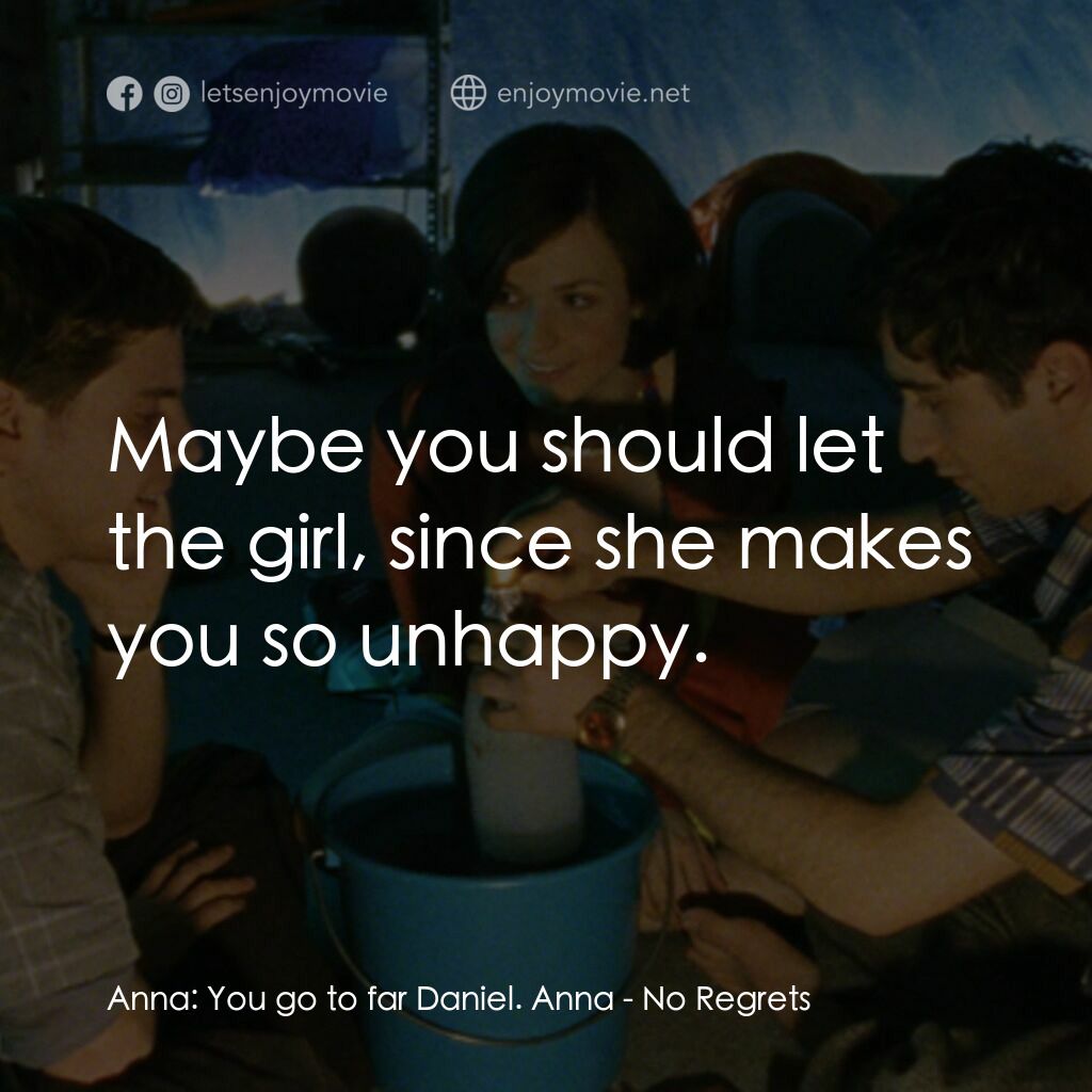 No Regrets電影對白：Anna:  You go to far Daniel. Anna:  Maybe you should let the girl, since she make