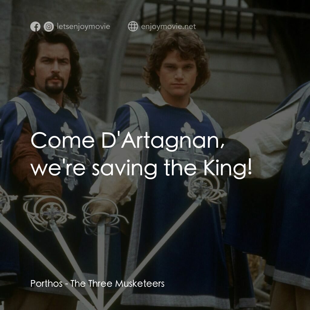 豪情三劍客電影對白：Porthos:  Come D'Artagnan, we're saving the King!
