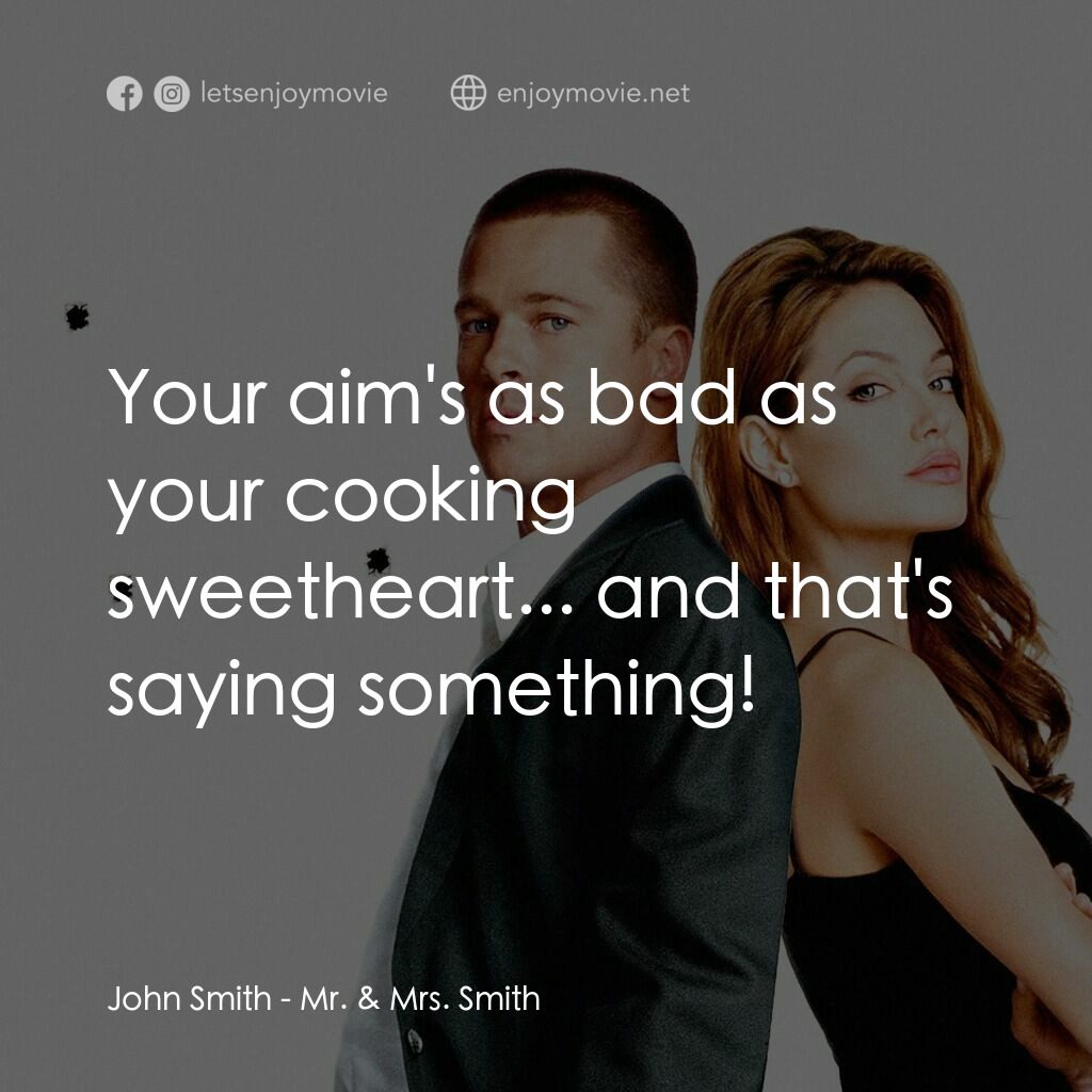 史密夫決戰史密妻電影對白：John Smith:  Your aim's as bad as your cooking sweetheart... and that's saying so