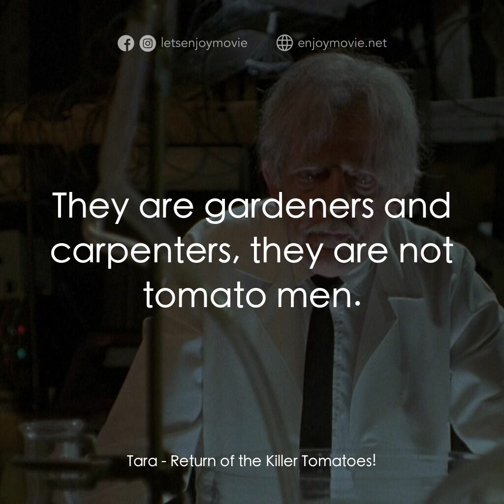 殺人番茄再臨電影對白：Tara:  They are gardeners and carpenters, they are not tomato men.