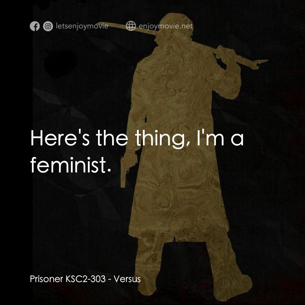 千年決鬥電影對白：Prisoner KSC2-303:  Here's the thing, I'm a feminist.
