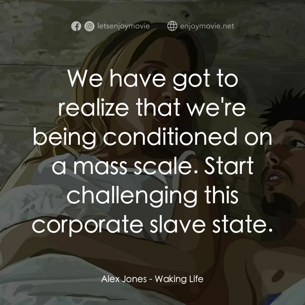 夢醒人生電影對白：Alex Jones:  We have got to realize that we're being conditioned on a mass scale.