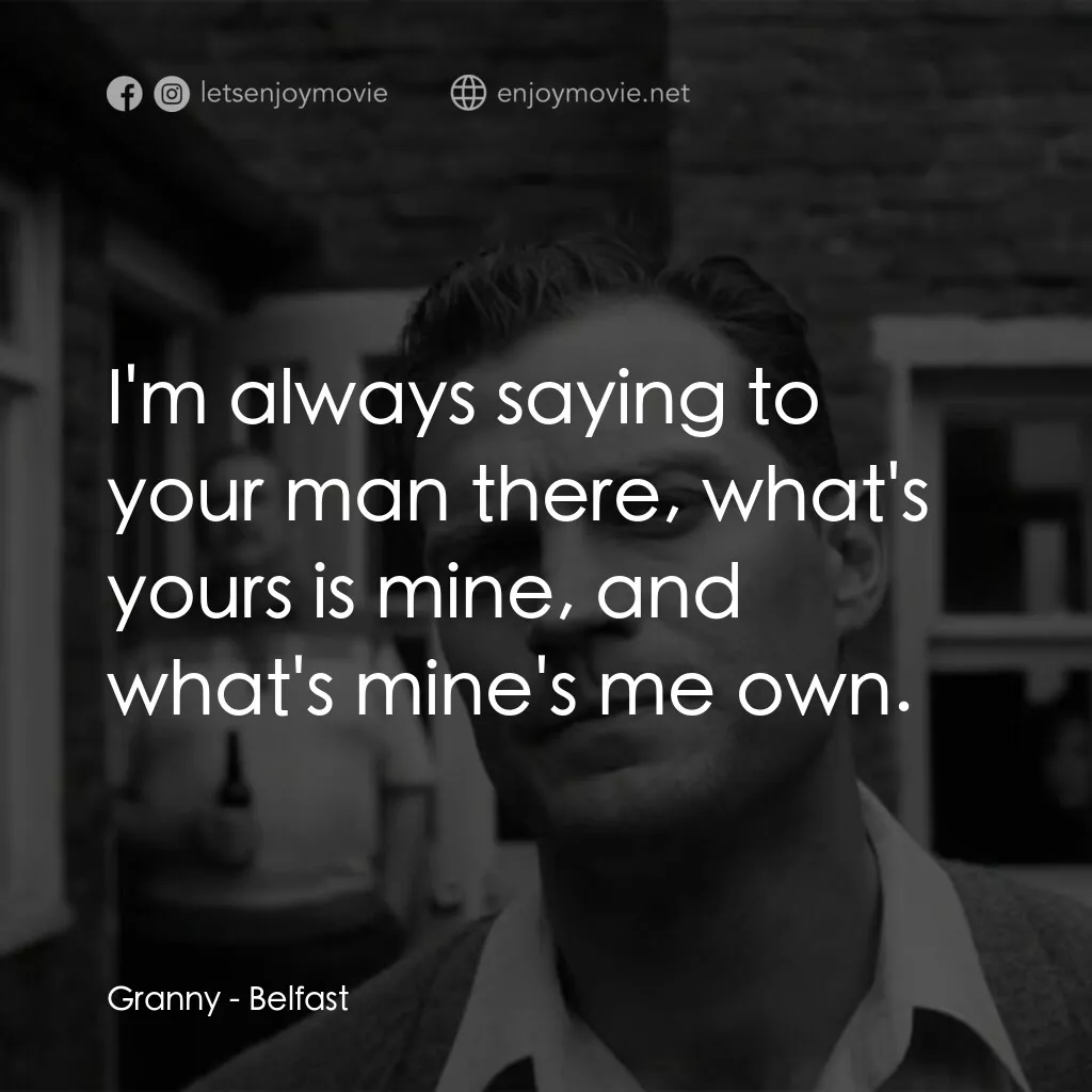 貝爾法斯特電影對白：Granny:  I'm always saying to your man there, what's yours is mine, and what's mi