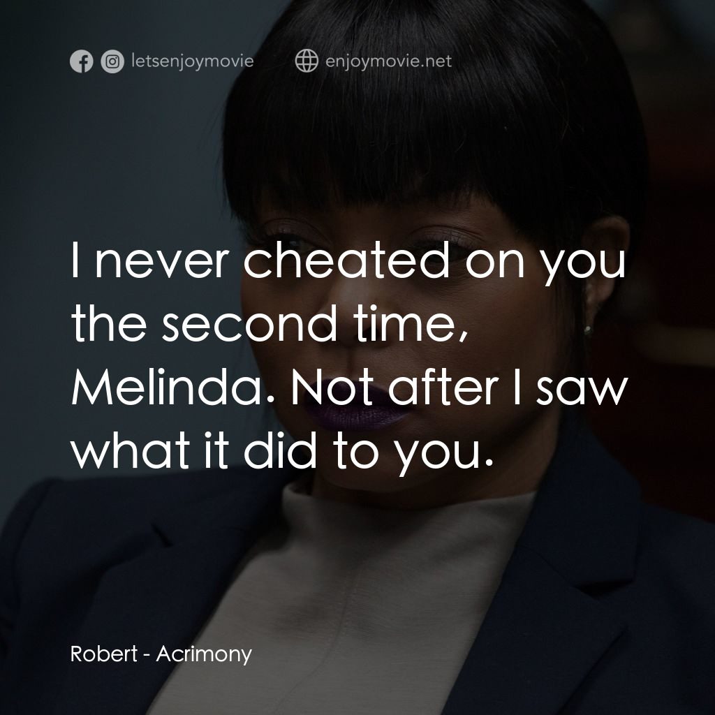 忍無可忍電影對白：Robert: I never cheated on you the second time, Melinda. Not after I saw what it 