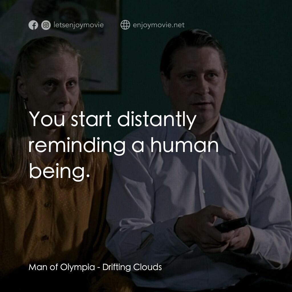 流雲電影對白：Man of Olympia:  You start distantly reminding a human being.