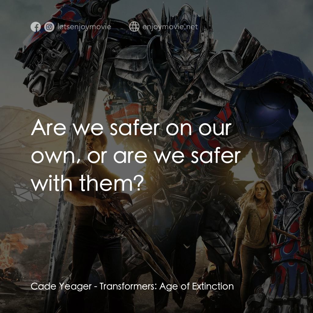 變形金剛：殲滅世紀電影對白：Cade Yeager: Are we safer on our own, or are we safer with them?