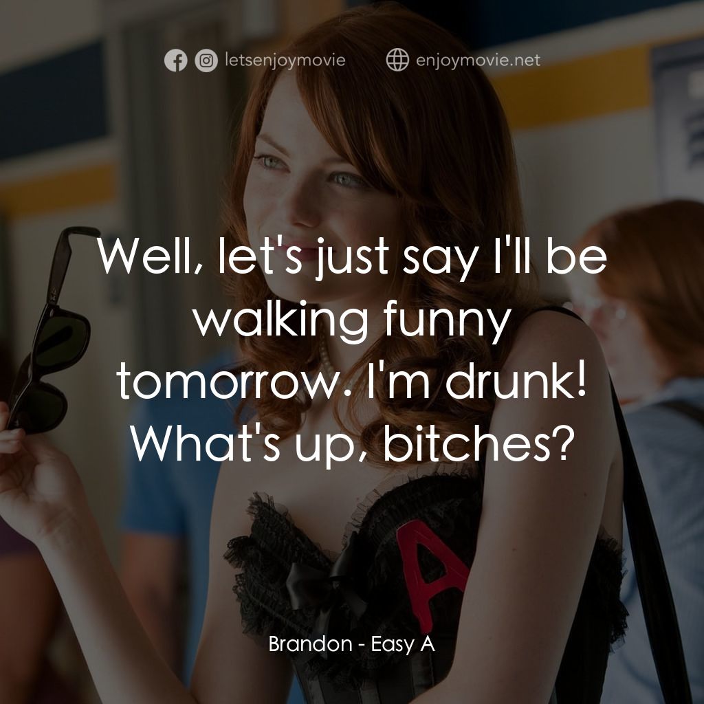 緋聞教主電影對白：Brandon: Well, let's just say I'll be walking funny tomorrow. I'm drunk! What's u