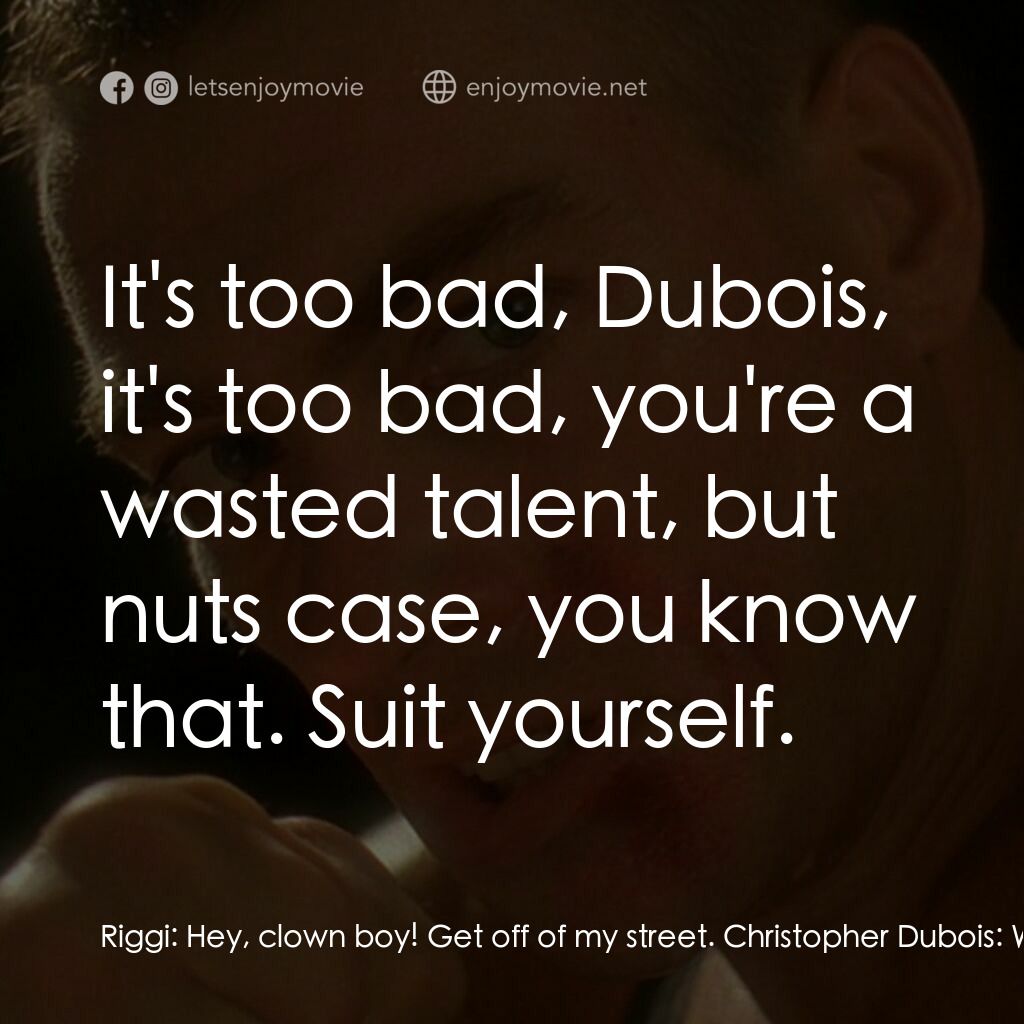 The Quest電影對白：Riggi:  Hey, clown boy! Get off of my street. Christopher Dubois:  Wait a minute.