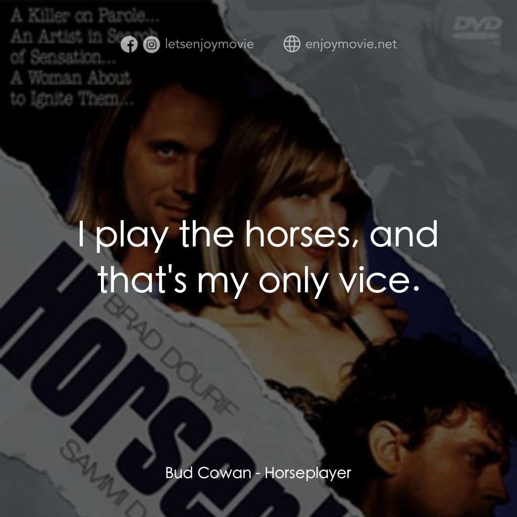 Horseplayer電影對白：Bud Cowan: I play the horses, and that's my only vice.