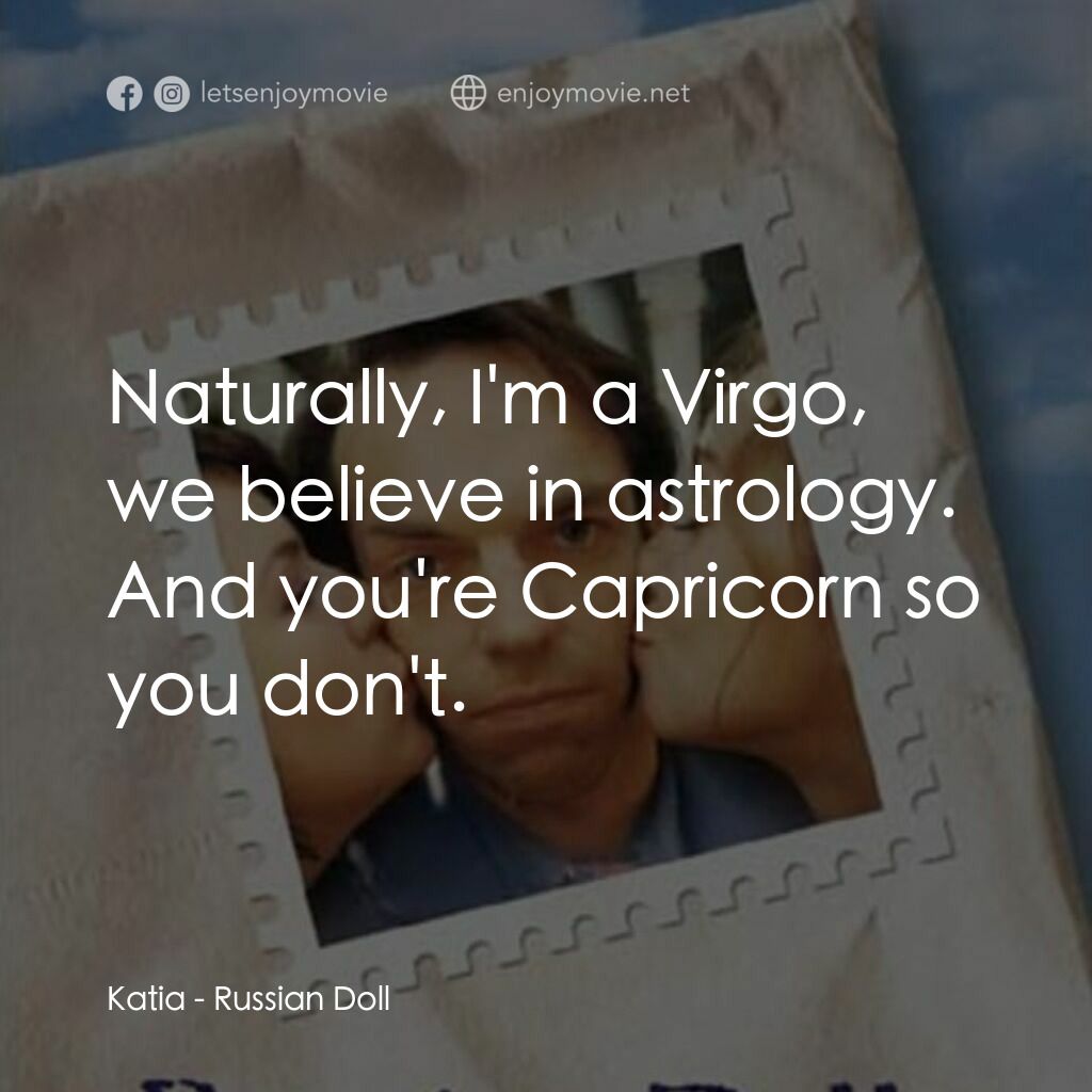 Russian Doll電影對白：Katia:  Naturally, I'm a Virgo, we believe in astrology. And you're Capricorn so 