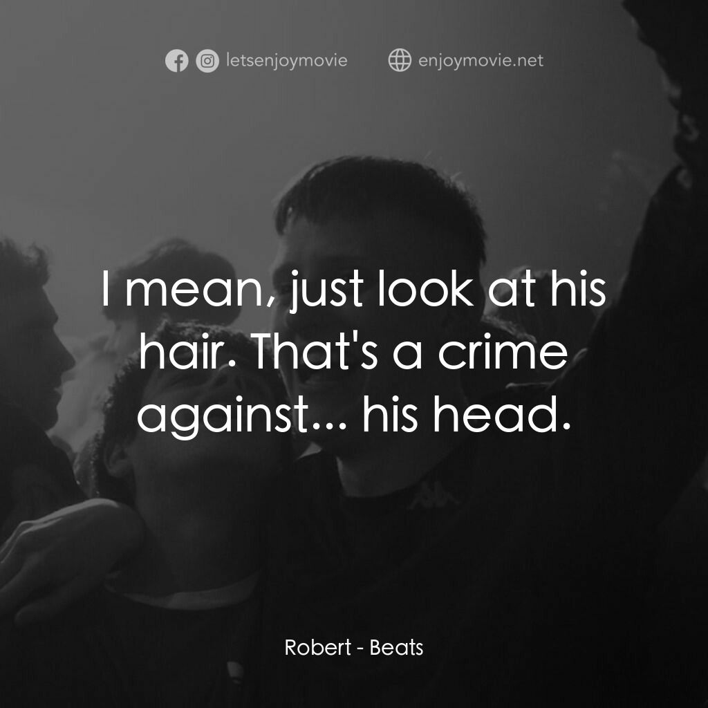 嘻哈路相逢電影對白：Robert:  I mean, just look at his hair. That's a crime against... his head.