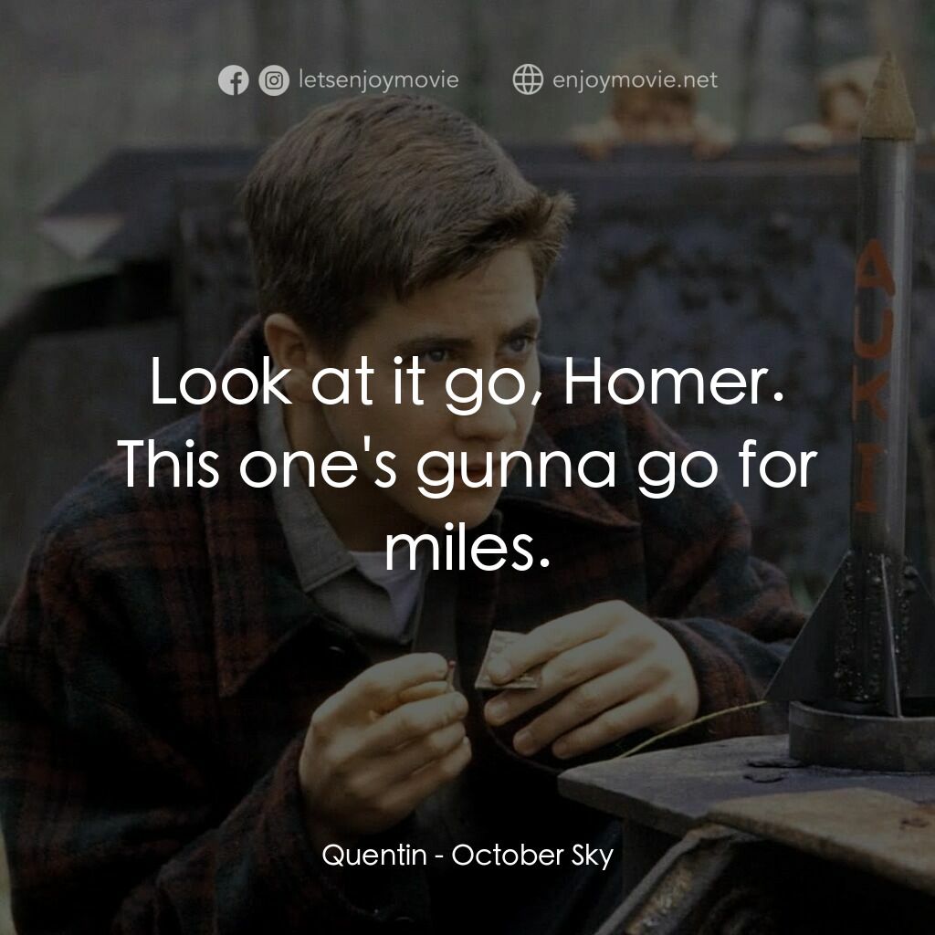 十月的天空電影對白：Quentin:  Look at it go, Homer. This one's gunna go for miles.