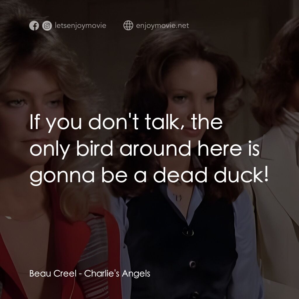 Charlie's Angels電影對白：Beau Creel:  If you don't talk, the only bird around here is gonna be a dead duck