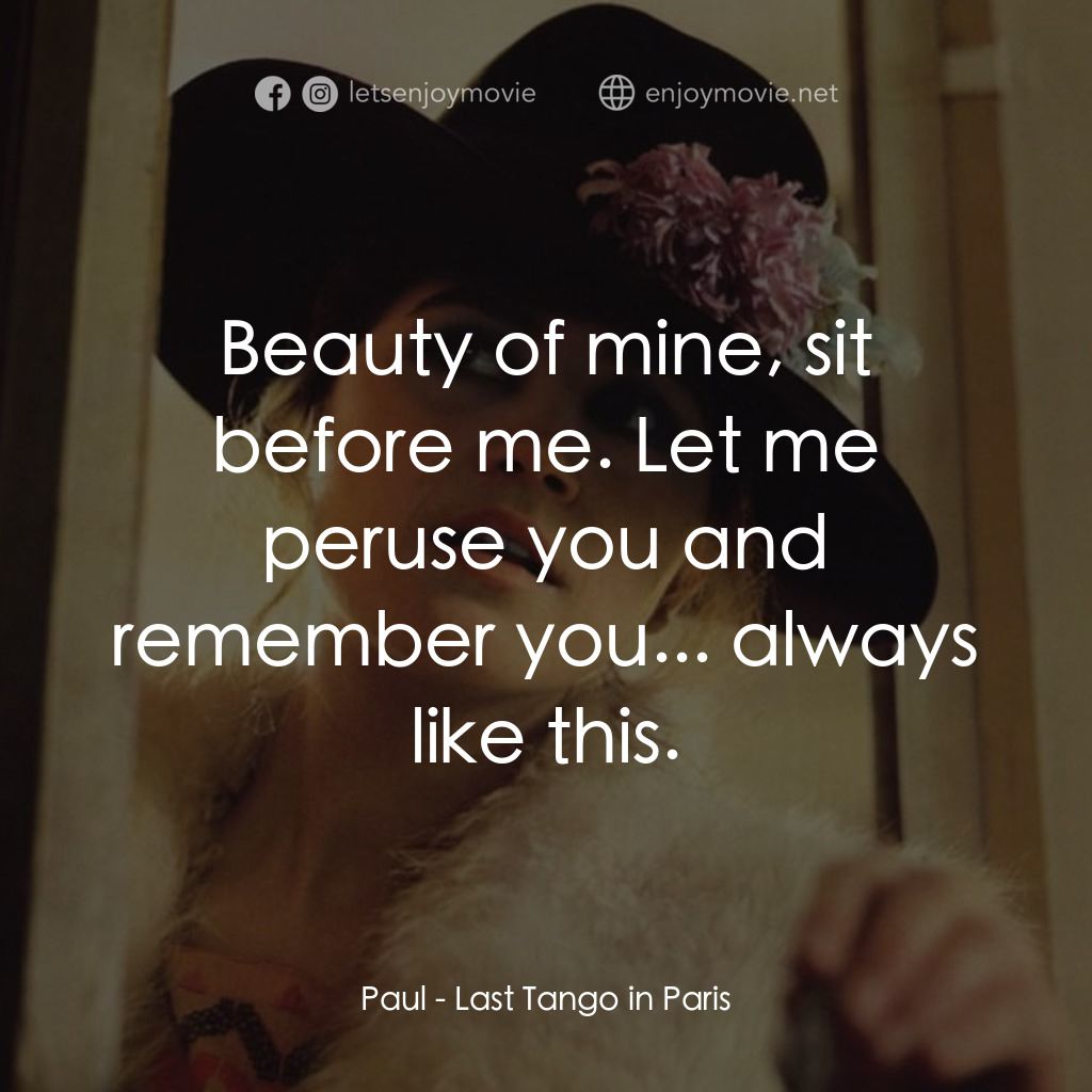 巴黎最後探戈電影對白：Paul: Beauty of mine, sit before me. Let me peruse you and remember you... always