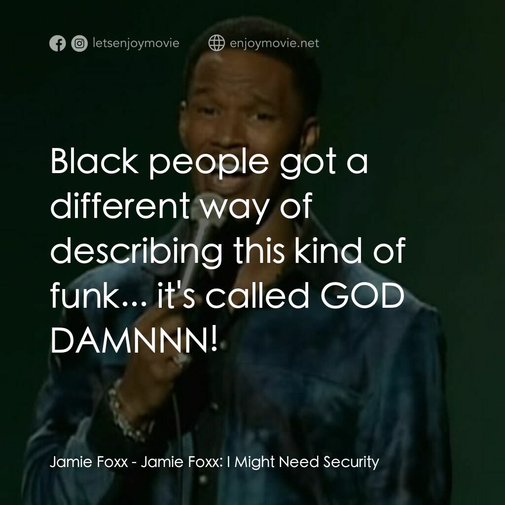 Jamie Foxx: I Might Need Security電影對白：Jamie Foxx:  Black people got a different way of describing this kind of funk... 