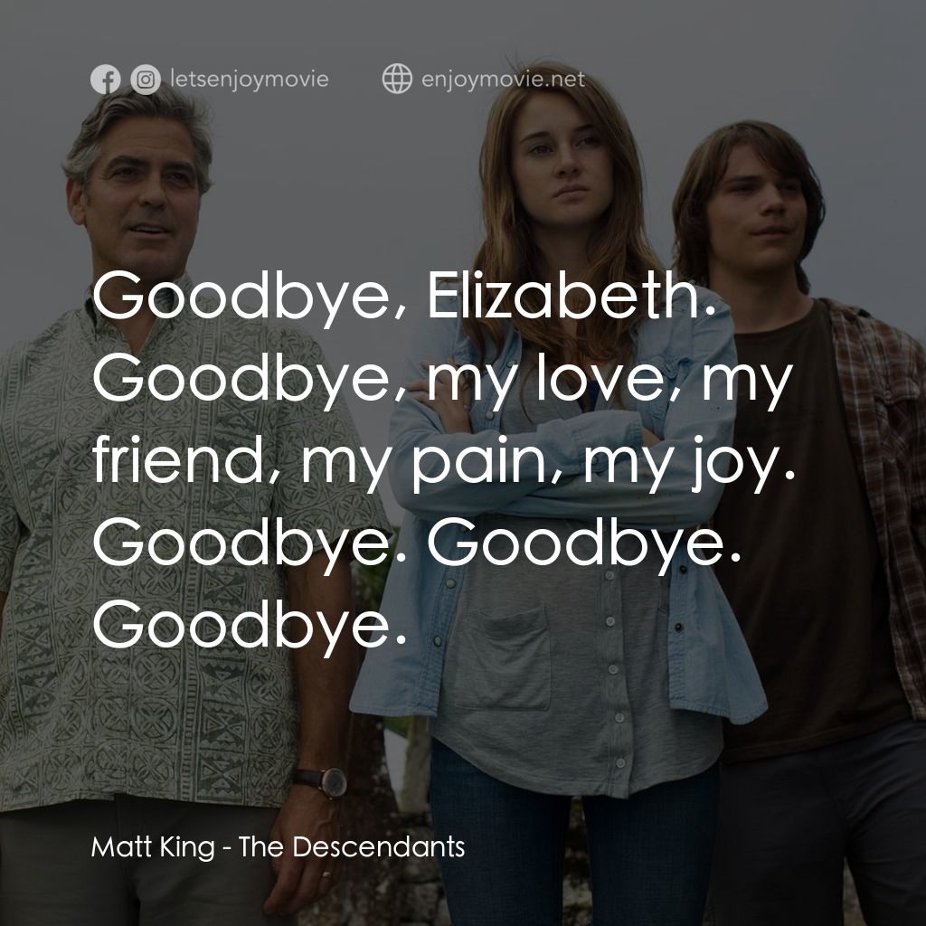 繼承大丈夫電影對白：Matt King: Goodbye, Elizabeth. Goodbye, my love, my friend, my pain, my joy. Good