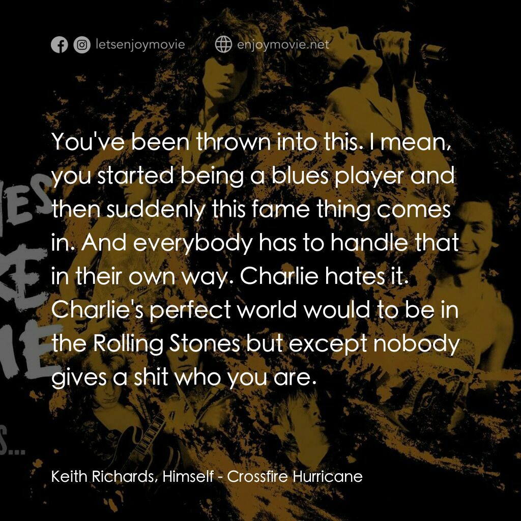 火力颶風電影對白：Keith Richards, Himself:  You've been thrown into this. I mean, you started being