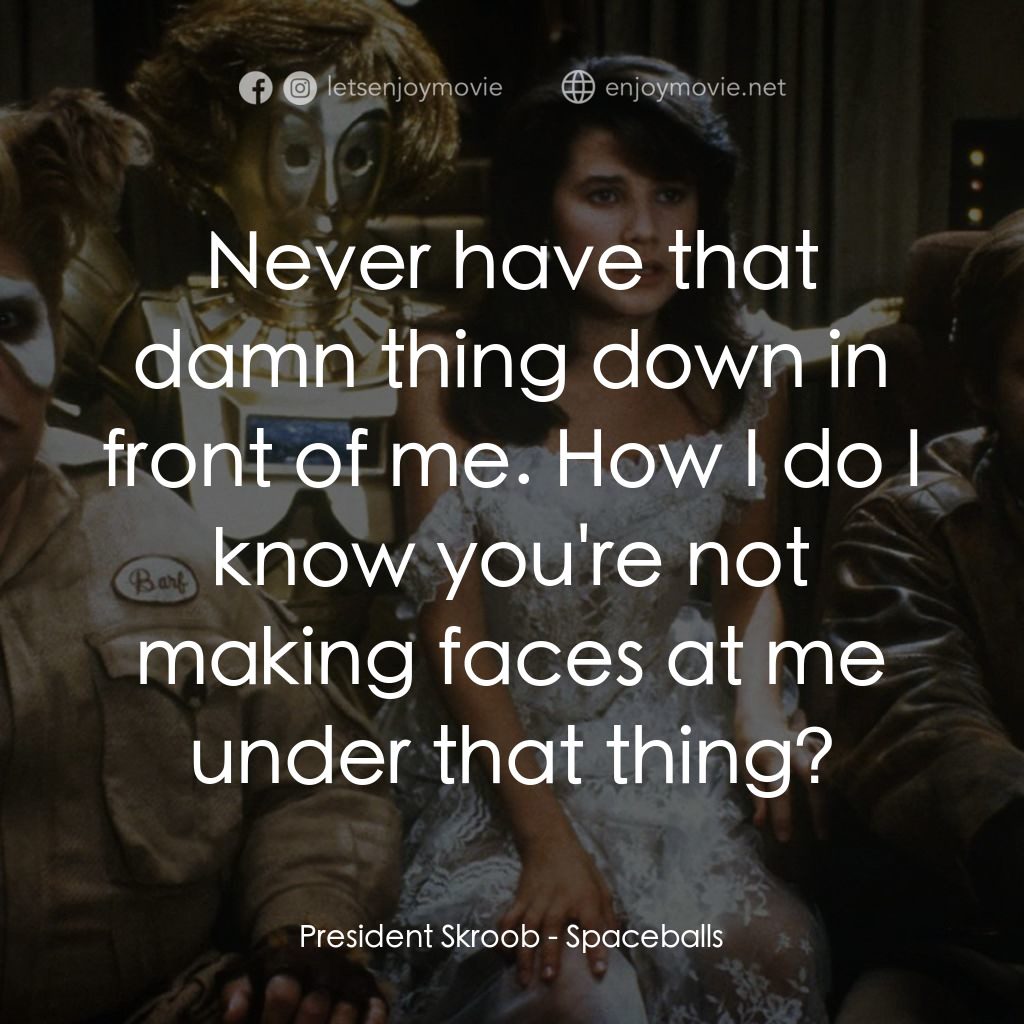 太空堡大決戰電影對白：President Skroob: Never have that damn thing down in front of me. How I do I know