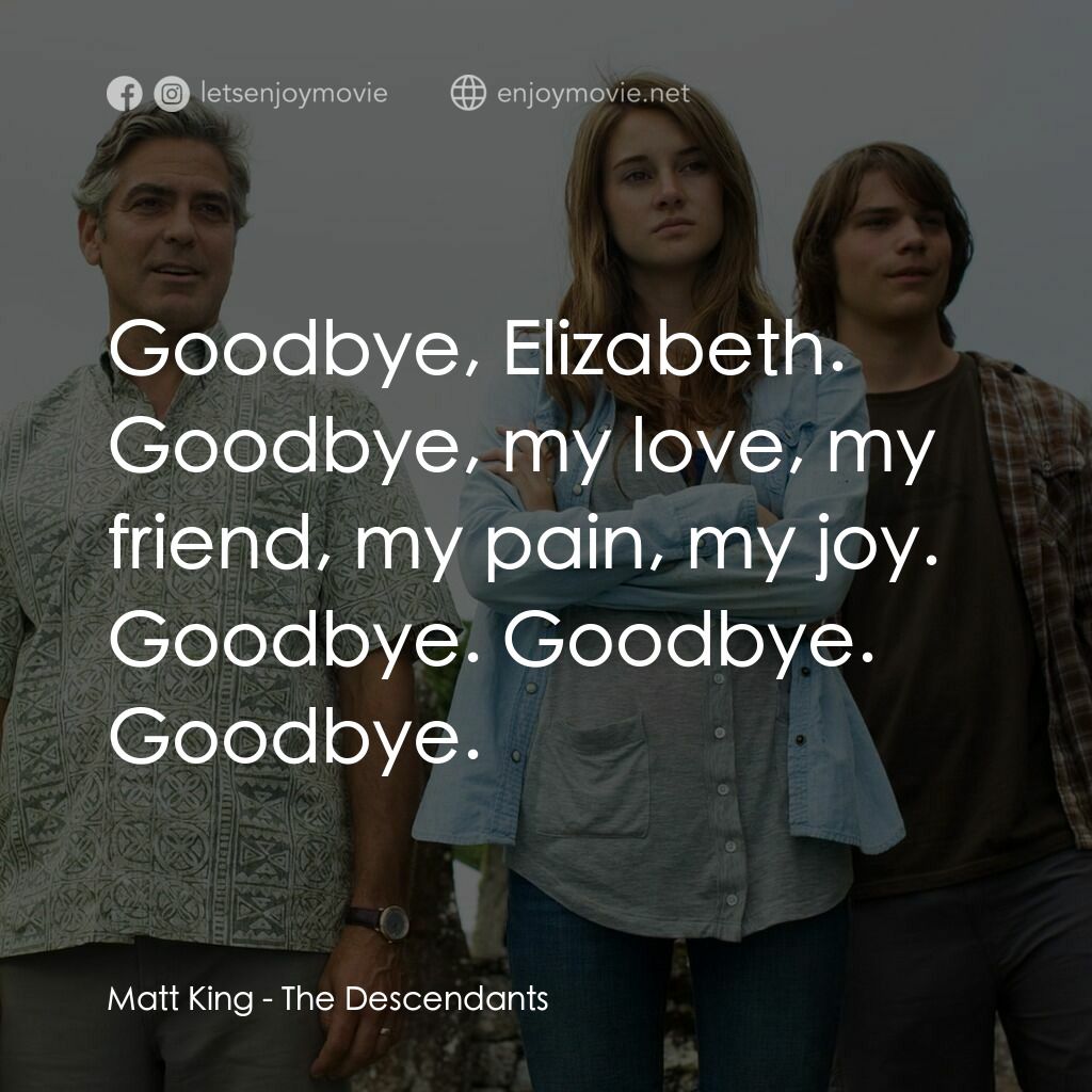 繼承大丈夫電影對白：Matt King:  Goodbye, Elizabeth. Goodbye, my love, my friend, my pain, my joy. Goo