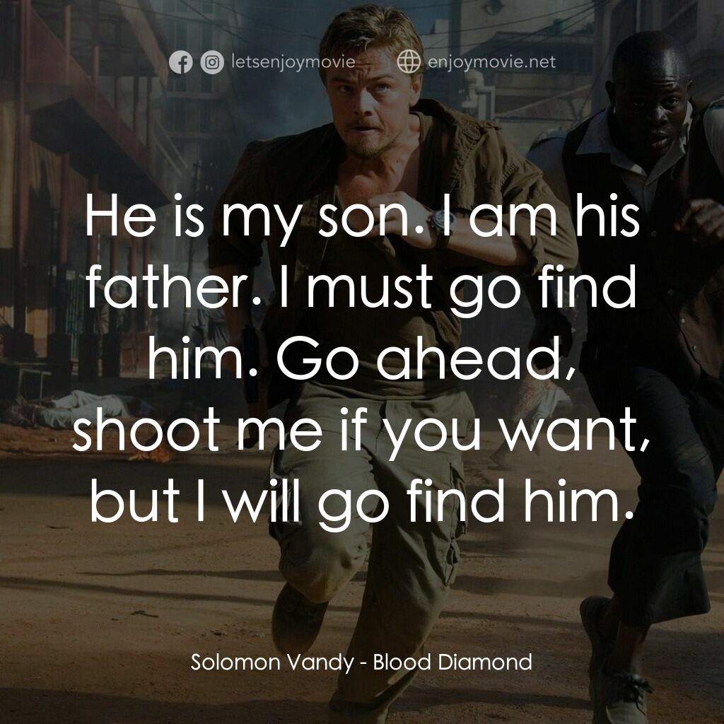 血鑽石電影對白：Solomon Vandy:  He is my son. I am his father. I must go find him. Go ahead, shoo