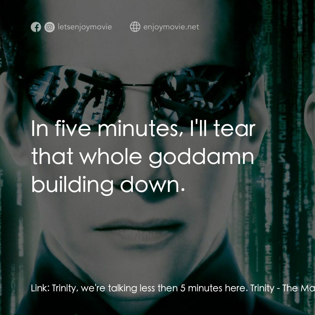 駭客任務：重裝上陣電影對白：Link:  Trinity, we're talking less then 5 minutes here. Trinity:  In five minutes