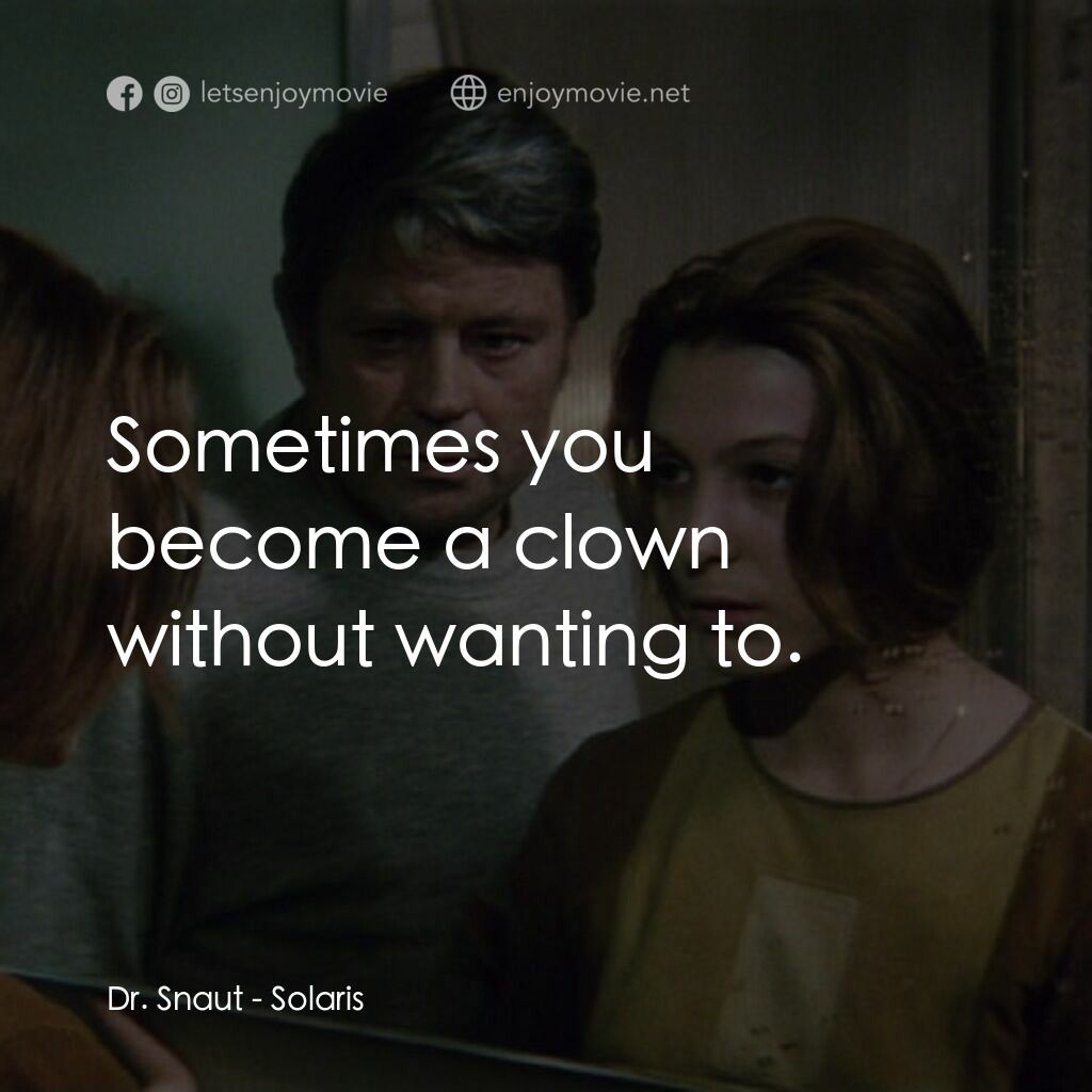 星球梭那里斯電影對白：Dr. Snaut:  Sometimes you become a clown without wanting to.