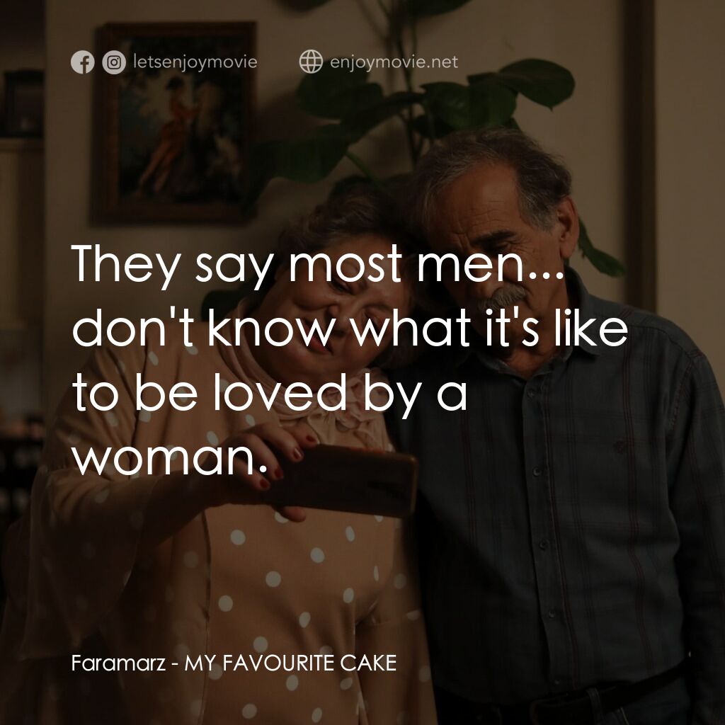我最喜歡的蛋糕電影對白：Faramarz:  They say most men... don't know what it's like to be loved by a woman.