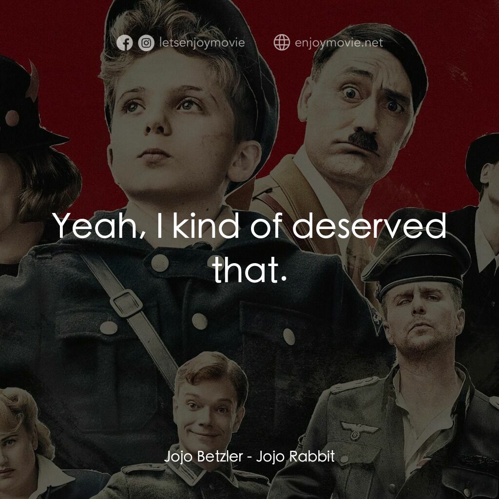 陽光兔仔兵電影對白：Jojo Betzler:  Yeah, I kind of deserved that.