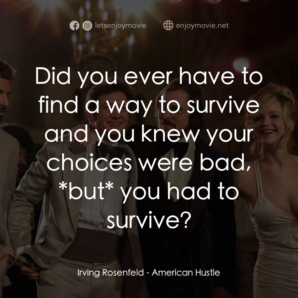 騙海豪情電影對白：Irving Rosenfeld: Did you ever have to find a way to survive and you knew your ch