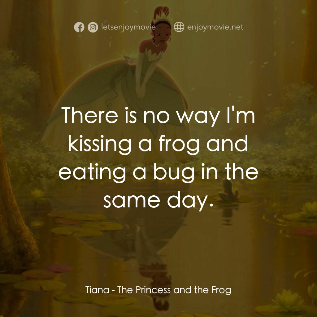 公主與青蛙電影對白：Tiana:  There is no way I'm kissing a frog and eating a bug in the same day.
