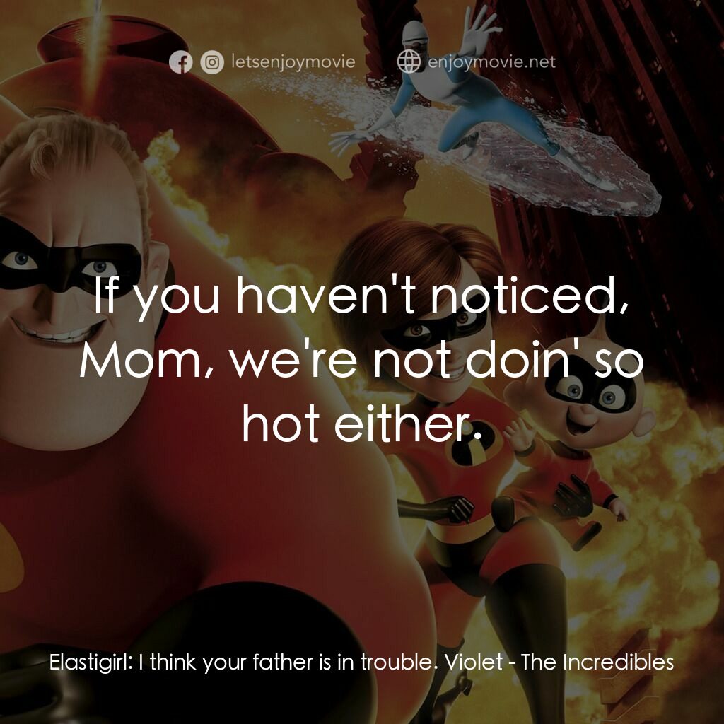 超人特工隊電影對白：Elastigirl:  I think your father is in trouble. Violet:  If you haven't noticed, 