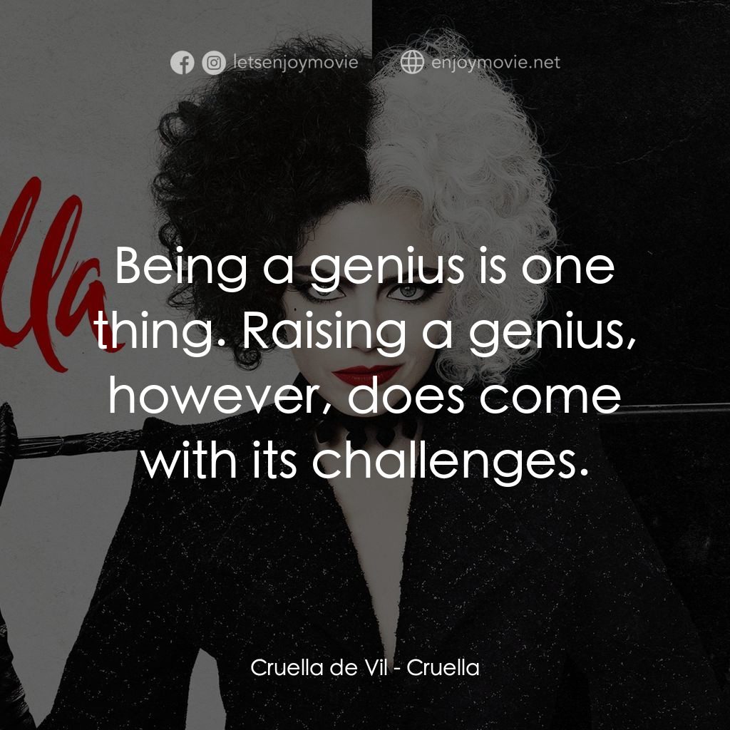 黑白魔后電影對白：Cruella de Vil: Being a genius is one thing. Raising a genius, however, does come