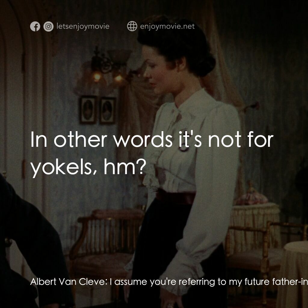 摩登天堂電影對白：Albert Van Cleve:  I assume you're referring to my future father-in-law, who happ