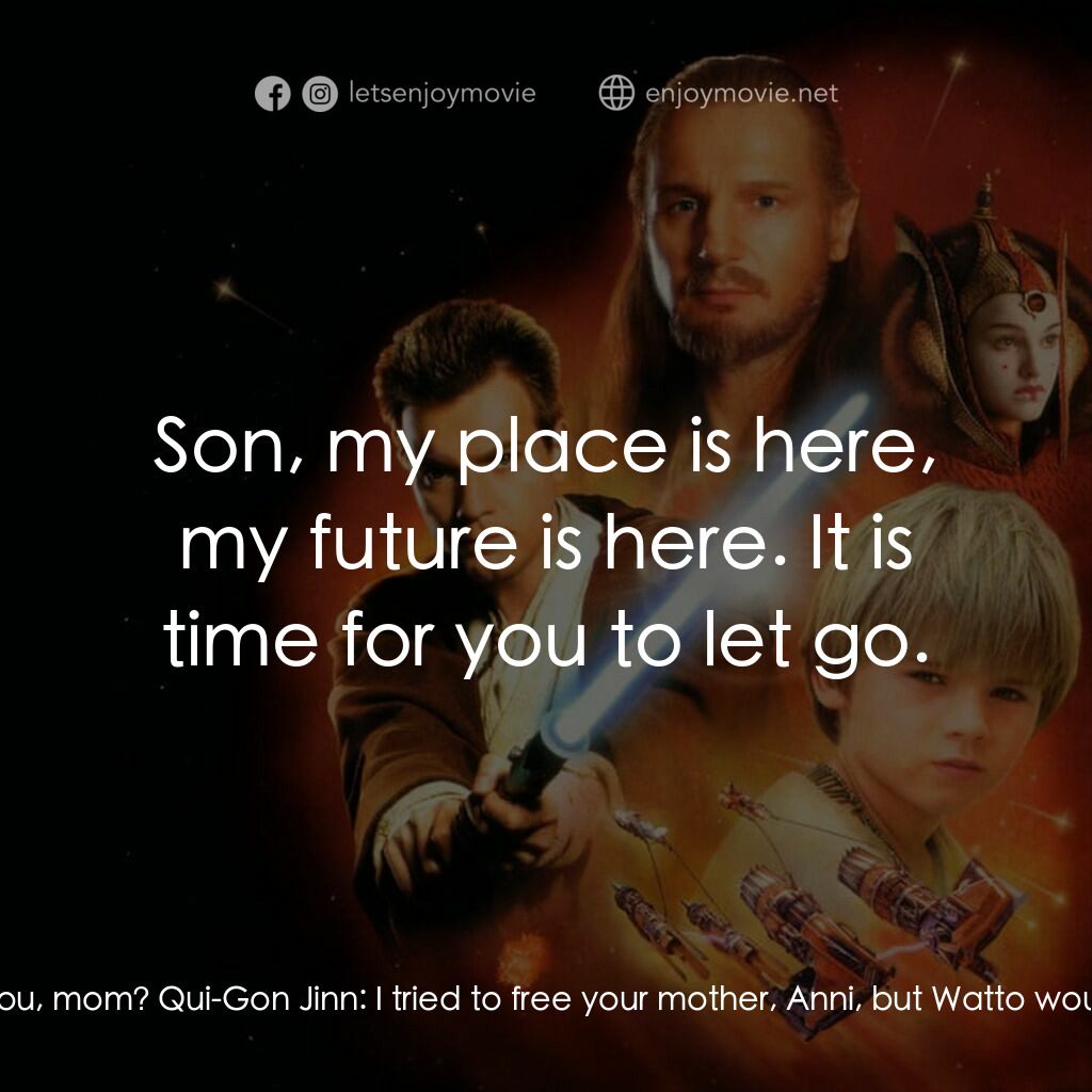 星球大戰前傳：魅影危機電影對白：Anakin:  But what about mom? Is she free too? You're coming too, aren't you, mom?