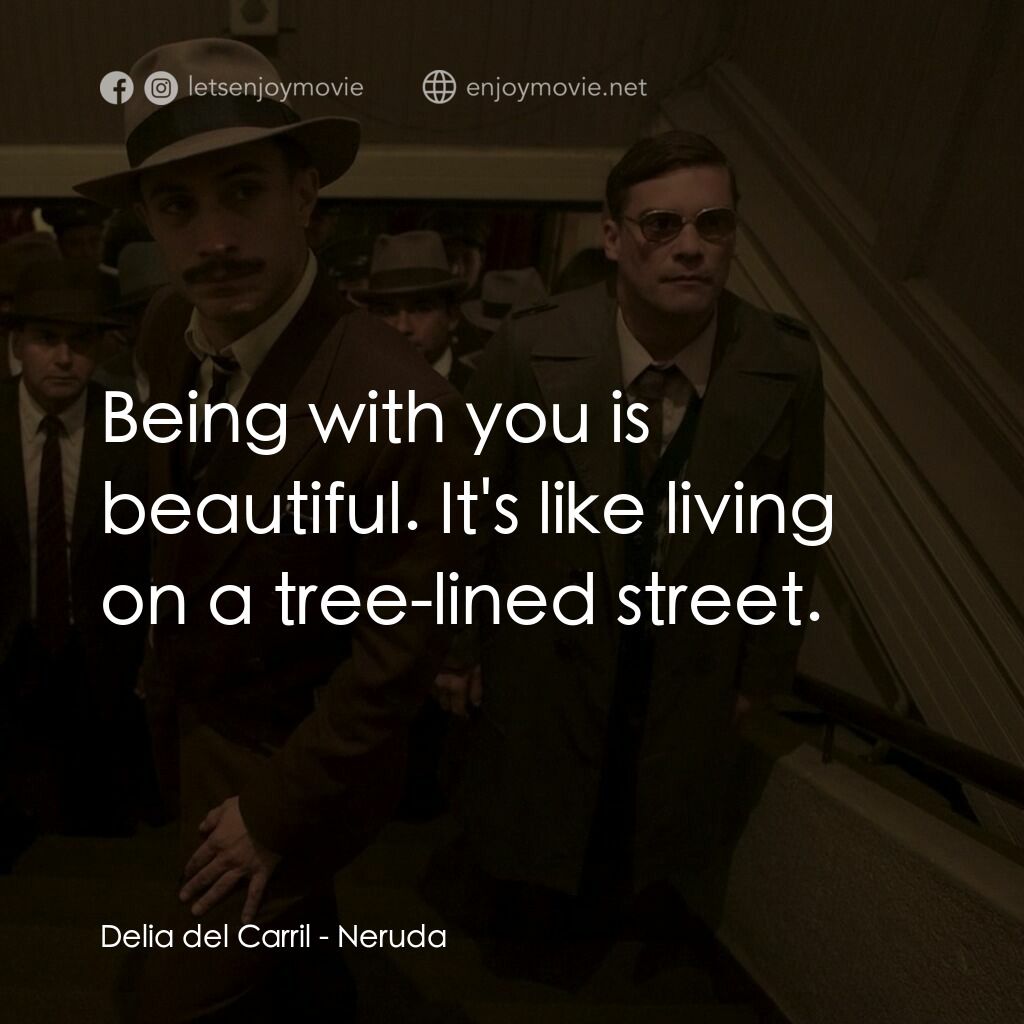 流亡詩人聶魯達電影對白：Delia del Carril:  Being with you is beautiful. It's like living on a tree-lined 