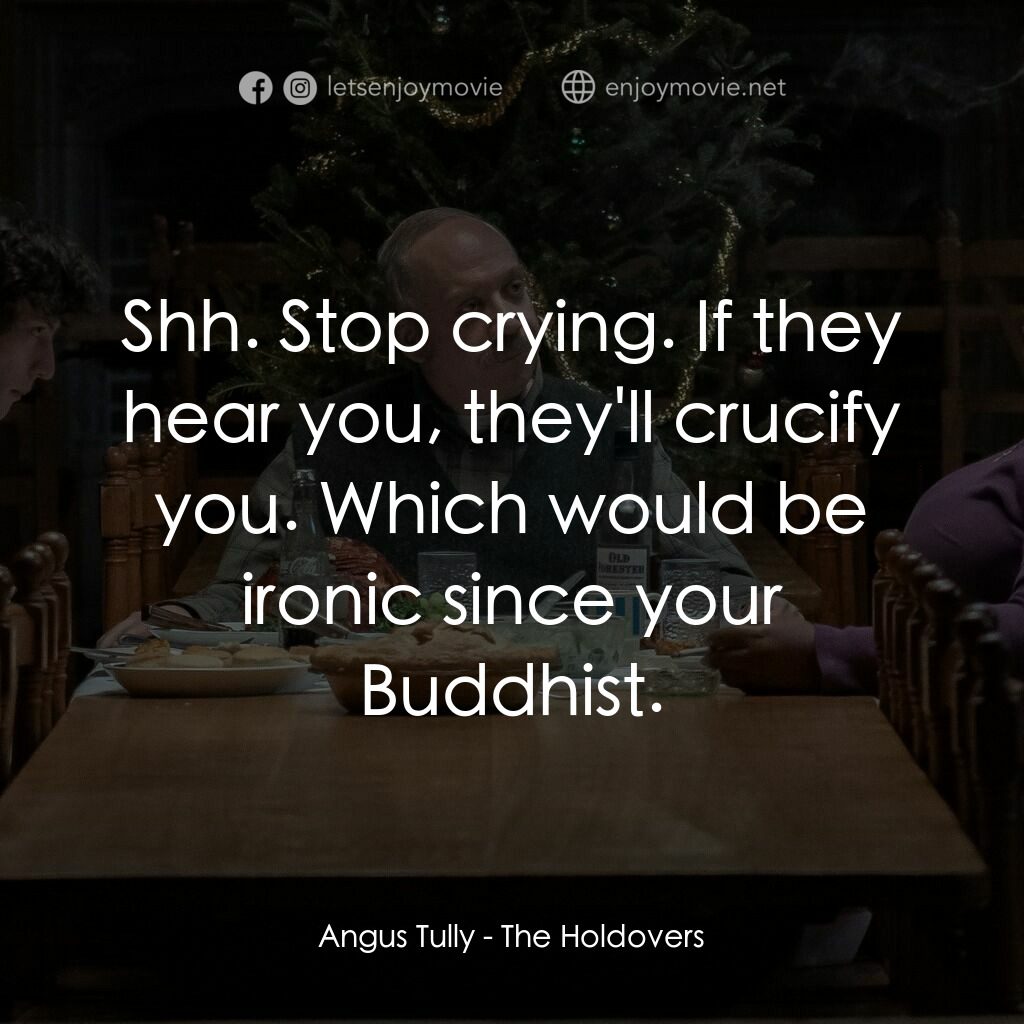 滯留生電影對白：Angus Tully:  Shh. Stop crying. If they hear you, they'll crucify you. Which woul