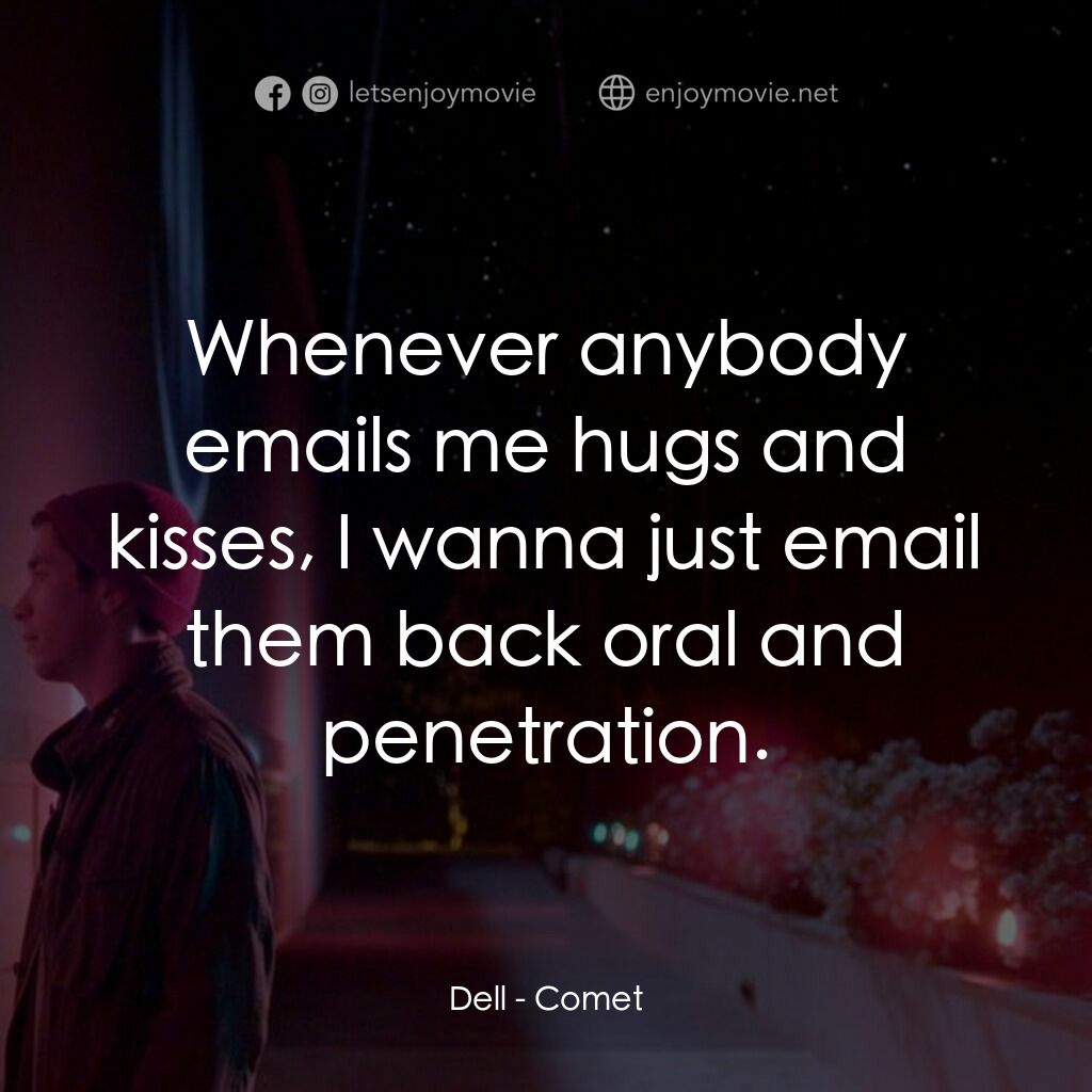 彗星的軌跡電影對白：Dell:  Whenever anybody emails me hugs and kisses, I wanna just email them back o