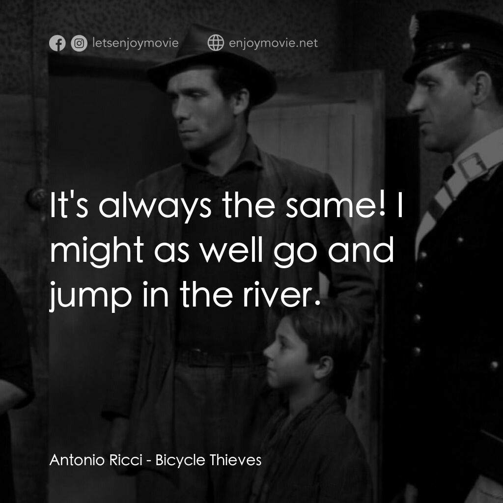 單車失竊記電影對白：Antonio Ricci:  It's always the same! I might as well go and jump in the river.