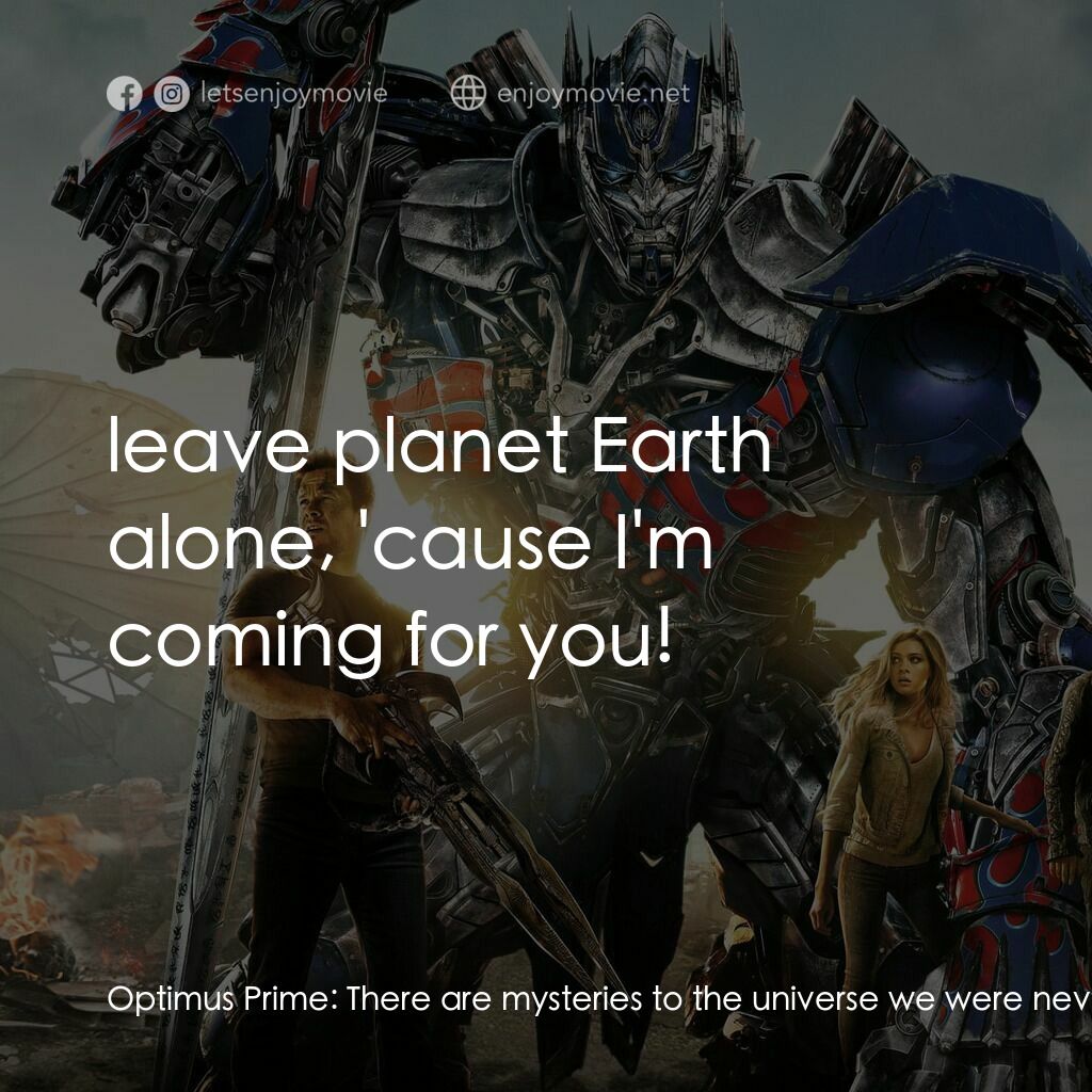 變形金剛：殲滅世紀電影對白：Optimus Prime:  There are mysteries to the universe we were never meant to solve.