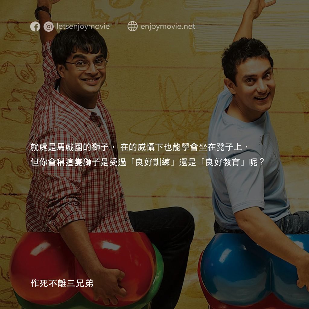 作死不離三兄弟電影對白：就處是馬戲團的獅子，在的威懾下也能學會坐在凳子上，但你會稱這隻獅子是受過「良好訓練」還是「良好教育」呢？