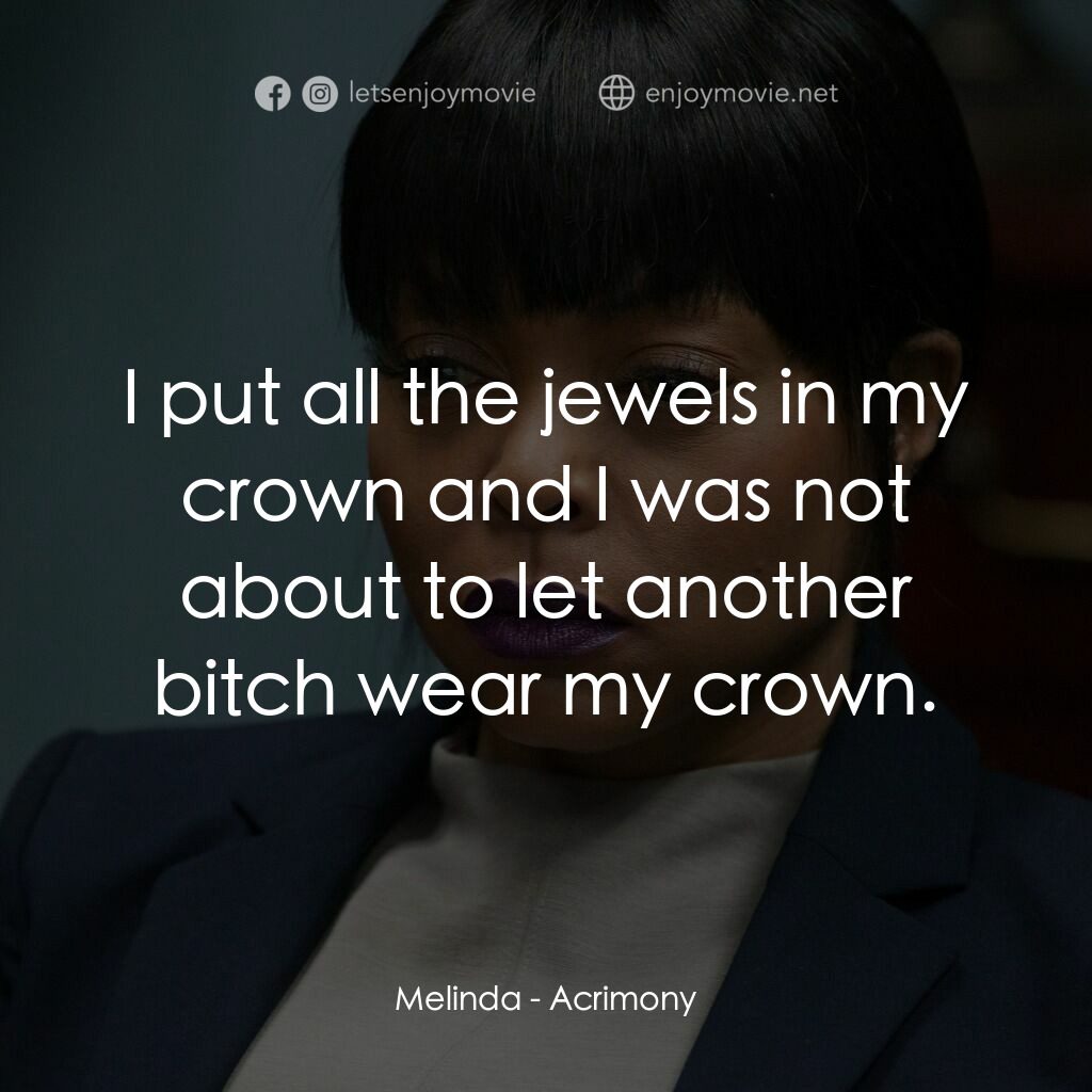 忍無可忍電影對白：Melinda:  I put all the jewels in my crown and I was not about to let another bit